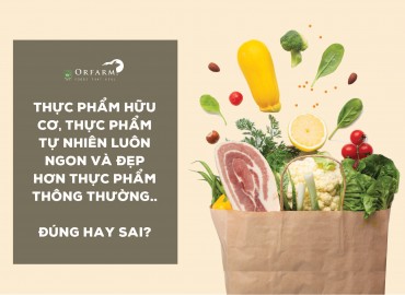 Giải đáp thắc mắc: Thực phẩm hữu cơ luôn ngon và đẹp hơn thực phẩm thông thường?
