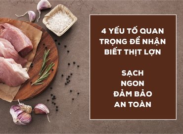 4 yếu tố quan trọng để nhận biết thịt lợn sạch, ngon, đảm bảo an toàn
